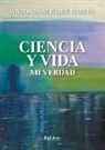 Antonio Alcaide García - Ciencia y vida. Mi verdad