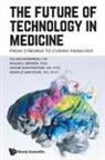 Nolan J Brown, Nolan J. Brown, Julian Gendreau, Julian Gendreau, Nolan J Brown Shane Sh Julian Gendreau, Nolan J Brown... - Future Of Technology In Medicine, The: From Cyborgs To Curing Paralysis