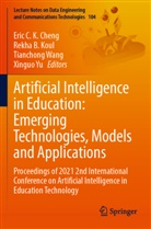 Rekha B Koul, Eric C. K. Cheng, Rekha B. Koul, Tianchong Wang, Tianchong Wang et al, Xinguo Yu - Artificial Intelligence in Education: Emerging Technologies, Models and Applications