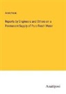 Anonymous - Reports by Engineers and Others on a Permanent Supply of Pure Fresh Water