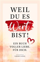 Sarah Lange, Lange Sarah - Weil du es wert bist! Ein Buch voller Liebe. Für dich.