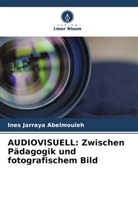 Ines Jarraya Abelmouleh - AUDIOVISUELL: Zwischen Pädagogik und fotografischem Bild