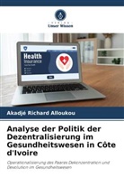 Akadjé Richard Alloukou - Analyse der Politik der Dezentralisierung im Gesundheitswesen in Côte d'Ivoire
