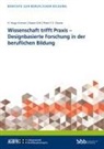 Bundesinstitut für Berufsbildung, Bundesinstitut für Berufsbildung (BIBB), Hubert Ertl, Hubert Ertl u a, Bundesinstitut für Berufsbildung (BIBB), Hugo H Kremer... - Wissenschaft trifft Praxis - Designbasierte Forschung in der beruflichen Bildung
