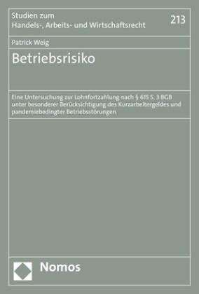 Patrick Weig - Betriebsrisiko - Eine Untersuchung zur Lohnfortzahlung nach § 615 S. 3 BGB unter besonderer Berücksichtigung des Kurzarbeitergeldes und pandemiebedingter Betriebsstörungen