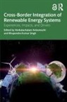 Venkatachalam Kumar Singh Anbumozhi, Venkatachalam Anbumozhi, Anbumozhi Venkatachalam, Bhupendra Kumar Singh - Cross-Border Integration of Renewable Energy Systems