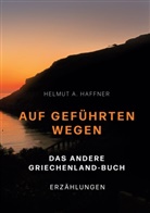 Helmut A Haffner, Helmut A. Haffner - Auf geführten Wegen. Das andere Griechenland-Buch