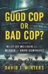 David J. Winters - Good Cop or Bad Cop? The Story of Billy Joe McIlvain and the Murder of David Dominguez