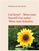 Andreas von der Lärche, Andreas von der Lärche - Cui bono? - Wem zum Vorteil? Cui malo? - Wem zum Schaden