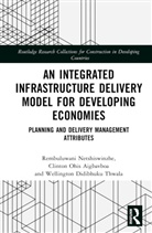 Clinton Aigbavboa, Rembuluwani Netshiswinzhe, Rembuluwani Aigbavboa Netshiswinzhe, Wellington Didibhuku Thwala - Integrated Infrastructure Delivery Model for Developing Economies
