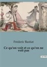 Fréderic Bastiat - Ce qu'on voit et ce qu'on ne voit pas