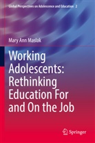 Mary Ann Maslak - Working Adolescents: Rethinking Education For and On the Job