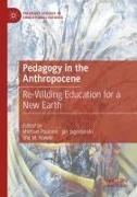 Jan Jagodzinski, Shé M Hawke, Shé M. Hawke, Michael Paulsen - Pedagogy in the Anthropocene Re-Wilding Education for a New Earth