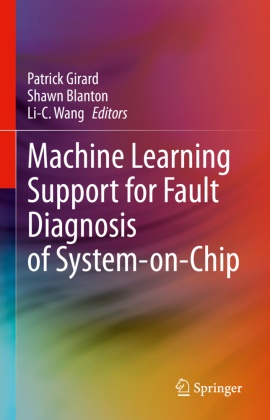 Shawn Blanton, Patrick Girard, Li-C Wang, Li-C. Wang - Machine Learning Support for Fault Diagnosis of System-on-Chip