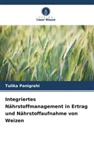 Tulika Panigrahi - Integriertes Nährstoffmanagement in Ertrag und Nährstoffaufnahme von Weizen