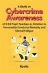Kavita - A Study on Cybercrime Awareness of B Ed Pupil Teachers in Relation to Personality Emotional Maturity and Mental Fatigue