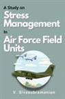 V. Sivasubramanian - A Study on Stress Management in Air Force Field Units