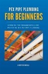 Harper Wells - PEX Pipe Plumbing for Beginners