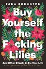 Tara Schuster - Buy Yourself the F cking Lilies