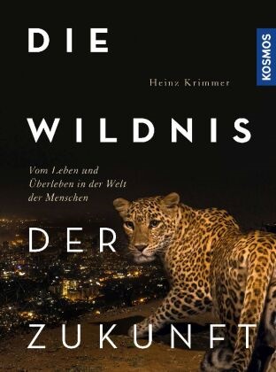 Heinz Krimmer - Die Wildnis der Zukunft - Vom Leben und Überleben in der Welt der Menschen
