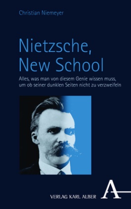 Christian Niemeyer - Nietzsche, New School - Alles, was man von diesem Genie wissen muss, um ob seiner dunklen Seiten nicht zu verzweifeln