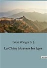 Léon Wieger S. J. - La Chine à travers les âges