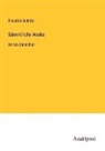 Friedrich Schiller - Sämmtliche Werke