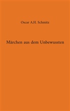 Oscar A H Schmitz, Oscar A. H. Schmitz, Oscar A.H. Schmitz - Märchen aus dem Unbewussten