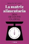 La matriz alimentaria. Deja de contar calorías