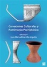 Juan Manuel Garrido Anguita - Conexiones Culturales Y Patrimonio Prehistorico