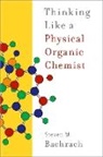 Bachrach, Steven M. Bachrach, Steven M. (Dean of the Artis College of Bachrach, Steven M. (Professor of Chemistry and De Bachrach, Bachrach Steven M. - Thinking Like a Physical Organic Chemist