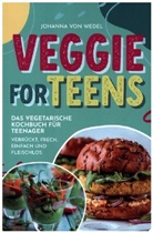 Johanna von Wedel, Johanna von Wedel, Johanna von Wedel - Veggie For Teens - Das vegetarische Kochbuch für Teenager - verrückt, frech, einfach und fleischlos