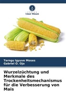 Terngu Igyuve Moses, Gabriel O Ojo, Gabriel O. Ojo - Wurzelzüchtung und Merkmale des Trockenheitsmechanismus für die Verbesserung von Mais