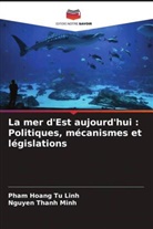 Nguyen Thanh Minh, Pham Hoang Tu Linh - La mer d'Est aujourd'hui : Politiques, mécanismes et législations