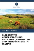 Jean-Bosco Manga - ALTERNATIVE KONFLIKTLÖSUNG ZWISCHEN LANDWIRTEN UND VIEHZÜCHTERN IM TSCHAD
