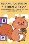 Kelly Johnson - Sudoku A Game of Mathematicians 300 Puzzles Very Easy, Easy and Normal Difficulty