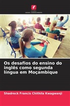 Shadreck Francis Chithila Kwagwanji - Os desafios do ensino do inglês como segunda língua em Moçambique