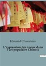 Edouard Chavannes - L'expression des voeux dans l'art populaire Chinois