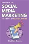 Shubham Saxena - A Study on the Social Media Marketing Strategies of Political Parties
