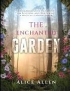 Alie Allen - The Enchanted Garden: A Comprehensive Handbook on Building and Nurturing a Magical Garden Haven