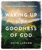Susie Larson - Waking Up to the Goodness of God