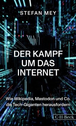 Stefan Mey - Der Kampf um das Internet - Wie Wikipedia, Mastodon und Co. die Tech-Giganten herausfordern