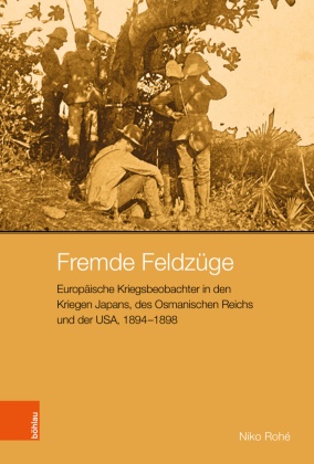 Niko Rohé, Niko Rohé, Niko Rohé, Melanie Arndt, Christof Dejung, … - Fremde Feldzüge Europäische Kriegsbeobachter in den Kriegen Japans, des Osmanischen Reichs und der USA, 1894-1898