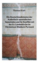 Thomas Kraft - Die Deutschlandmission der Katholisch-apostolischen Gemeinden und ihr Konflikt mit der Ev. Landeskirche im Fürstentum Waldeck-Pyrmont