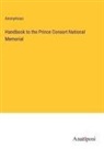 Anonymous - Handbook to the Prince Consort National Memorial