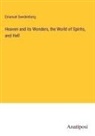 Emanuel Swedenborg - Heaven and its Wonders, the World of Spirits, and Hell