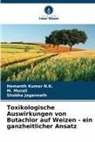 Shobha Jagannath, Hemanth Kumar N K, Hemanth Kumar N. K., Hemanth Kumar N.K., M Murali, M. Murali - Toxikologische Auswirkungen von Butachlor auf Weizen - ein ganzheitlicher Ansatz