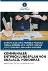 MARIA LOPEZ MACIAS, Maria Guadalupe Lopez Macias, José Eduardo Magaña Magaña, SUYAPA LUCIANA MENDEZ PADILLA - KOMMUNALER ENTWICKLUNGSPLAN VON GUALACO, HONDURAS