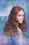 Elizabeth A Reeves - How (Not) to Kiss a Beast