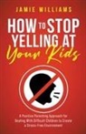 Jamie Williams - How to Stop Yelling at Your Kids
